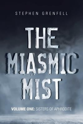 The Miasmic Mist: Volume One: Sisters of Aphrodite by Grenfell, Stephen