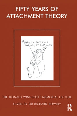 Fifty Years of Attachment Theory: The Donald Winnicott Memorial Lecture by Richard Bowlby, Sir