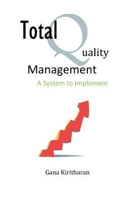 Total Quality Management - A System to Implement by Kiritharan, Gana