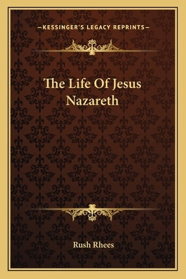 The Life Of Jesus Nazareth by Rhees, Rush