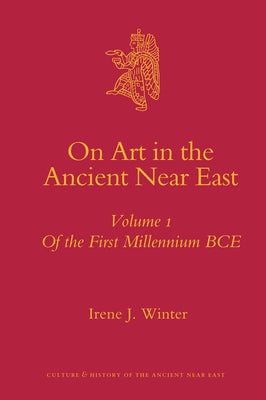 On Art in the Ancient Near East Volume I: Of the First Millennium Bce by Winter, Irene