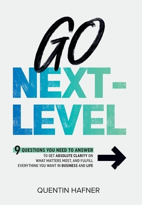 Go Next-Level: 9 Questions You Need to Answer to Get Absolute Clarity on What Matters Most, and Fulfill Everything You Want in Busine by Hafner, Quentin