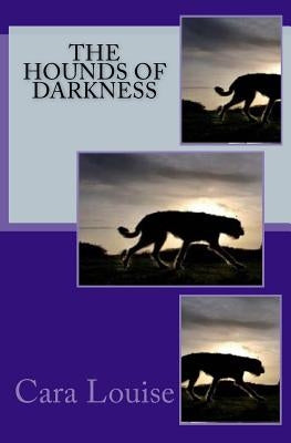 The Hounds of Darkness by Louise, Cara
