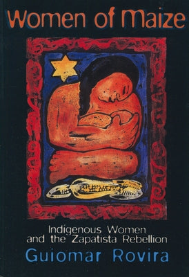 Women of Maize: Indigenous Women and the Zapatista Rebellion by Rovira, Guiomar