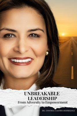 Unbreakable Leadership: From Adversity to Empowerment by Castro-Rodriguez, Cynthia
