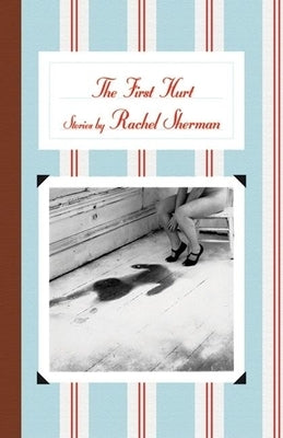 The First Hurt: Stories by Sherman, Rachel