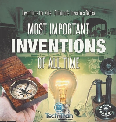 Most Important Inventions Of All Time Inventions for Kids Children's Inventors Books by Tech Tron