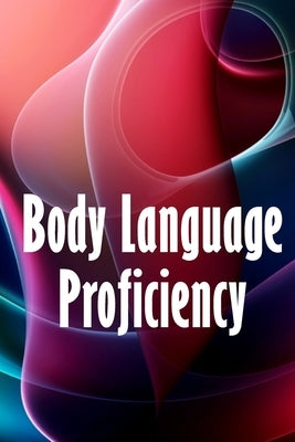 Body Language Proficiency: The Ultimate Psychology Guide: Body Language, Emotional Intelligence, Psychological Persuasion, and Manipulation: A Co by Collins, Phillipa