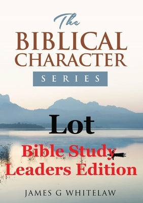 Lot (Bible Study Leaders Edition): Biblical Characters Series by Whitelaw, James G.