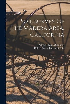 Soil Survey Of The Madera Area, California by Strahorn, Arthur Thomas