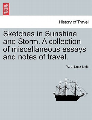 Sketches in Sunshine and Storm. a Collection of Miscellaneous Essays and Notes of Travel. by Knox-Little, W. J.