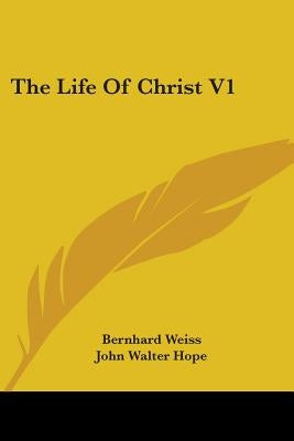 The Life Of Christ V1 by Weiss, Bernhard