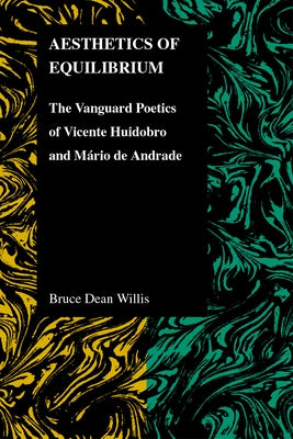 Aesthetics of Equilibrium: The Vanguard Poetics of Vicente Huidobro and Mario de Andrade by Willis, Bruce Dean