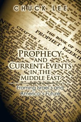 Prophecy and Current Events in the Middle East: Framing Israel'S and America'S Future by Lee, Chuck