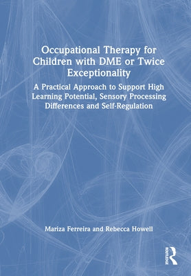 Occupational Therapy for Children with DME or Twice Exceptionality: A Practical Approach to Support High Learning Potential, Sensory Processing Differ by Ferreira, Mariza