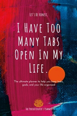 I Have Too Many Tabs Open In My Life Planner: The Ultimate Planner to Organize Schedules, Goals and To-Do's by Mone't, Natalia