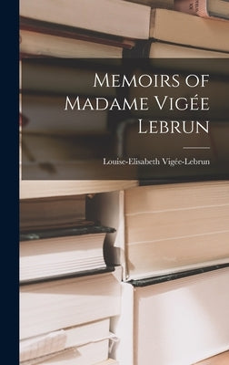 Memoirs of Madame Vigée Lebrun by Vigée-Lebrun, Louise-Elisabeth