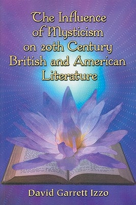 The Influence of Mysticism on 20th Century British and American Literature by Izzo, David Garrett