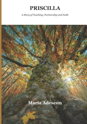 Priscillia: A Story of Teaching, Partnership and Faith by Adeseun, Maria