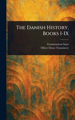The Danish History, Books I-IX by Saxo, Grammaticus