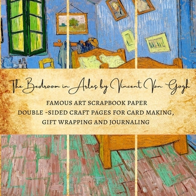 The Bedroom in Arles by Vincent Van Gogh - Famous Art Scrapbook Paper - Double-Sided Craft Pages for Card making, Gift Wrapping and Journaling: Premiu by Kordlong, Natalie K.