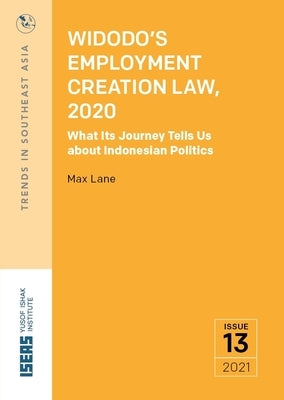 Widodo's Employment Creation Law, 2020: What Its Journey Tells Us about Indonesian Politics by Lane, Max