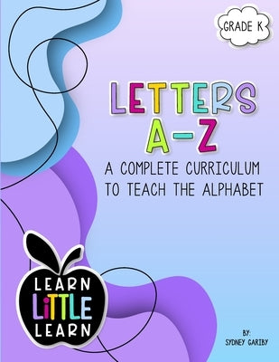 Letters A-Z: A Complete Curriculum to Teach the Alphabet by Gariby, Sydney M.