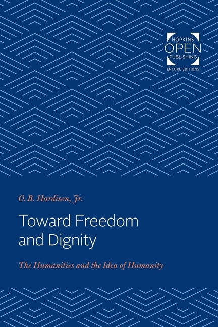Toward Freedom and Dignity: The Humanities and the Idea of Humanity by Hardison, O. B.