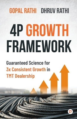 4P Growth Framework: Guaranteed Science for 3x Consistent Growth in TMT Dealership by Rathi, Dhruv Gopal