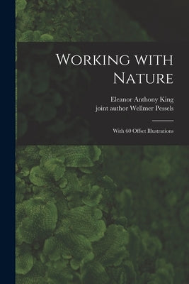 Working With Nature; With 60 Offset Illustrations by King, Eleanor Anthony 1901-