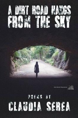 A Dirt Road Hangs from the Sky by Serea, Claudia
