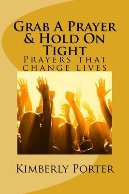 Grab A Prayer & Hold On Tight: Grab A Prayer by Porter, Kimberly Pittman