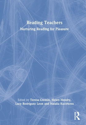 Reading Teachers: Nurturing Reading for Pleasure by Cremin, Teresa
