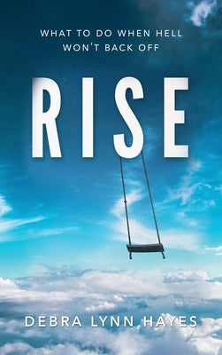 Rise: What To Do When Hell Won't Back Off by Hayes, Debra Lynn