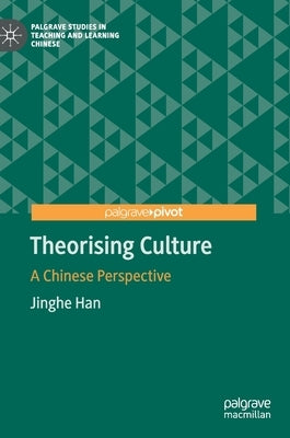Theorising Culture: A Chinese Perspective by Han, Jinghe