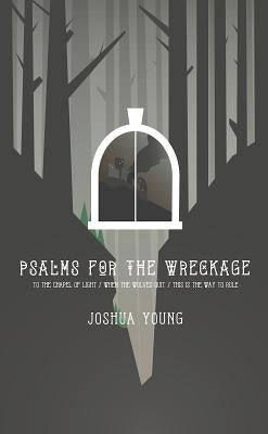 Psalms for the Wreckage by Young, Joshua