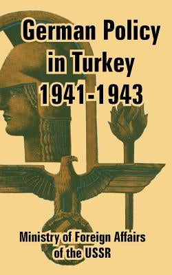 German Policy in Turkey 1941-1943 by Ministry of Foreign Affairs of the Ussr