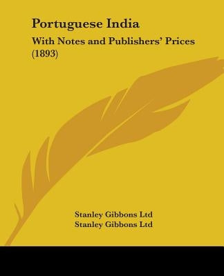Portuguese India: With Notes and Publishers' Prices (1893) by Stanley Gibbons Ltd