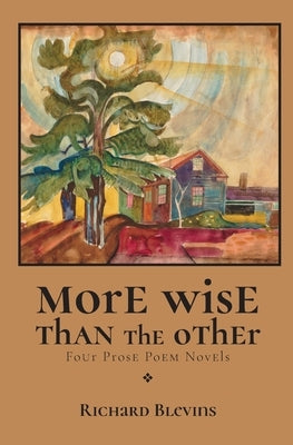 More Wise Than The Other: Four Prose Poem Novels by Blevins, Richard