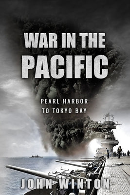 War in the Pacific: Pearl Harbor to Tokyo Bay by Winton, John