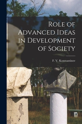 Role of Advanced Ideas in Development of Society by Konstantinov, F. V. (Fedor Vasilʹevi