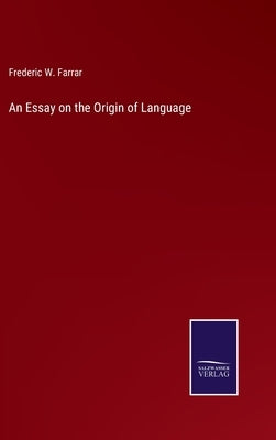 An Essay on the Origin of Language by Farrar, Frederic W.