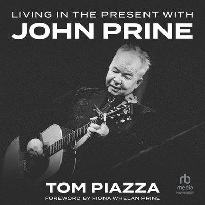 Living in the Present with John Prine by Piazza, Tom