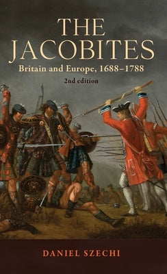 The Jacobites: Britain and Europe, 1688-1788 2nd Edition by Szechi, Daniel