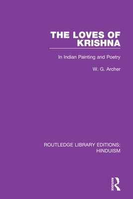 The Loves of Krishna: In Indian Painting and Poetry by Archer, W. G.