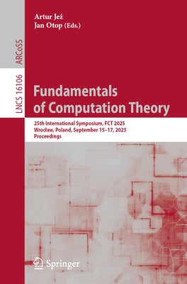Fundamentals of Computation Theory: 25th International Symposium, Fct 2025, Wroclaw, Poland, September 15-17, 2025, Proceedings by Jeż, Artur