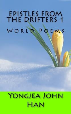 Epistles from the Drifters 1: World Poems by Han, Yongjea John