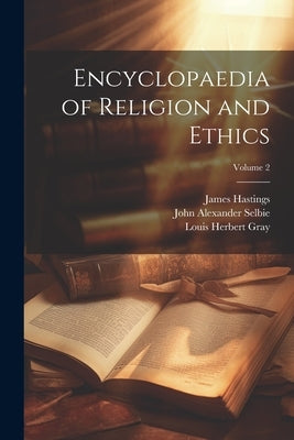 Encyclopaedia of Religion and Ethics; Volume 2 by Gray, Louis Herbert