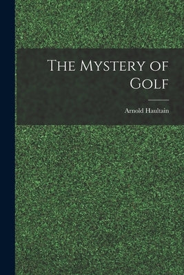 The Mystery of Golf by Haultain, Arnold