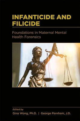 Infanticide and Filicide: Foundations in Maternal Mental Health Forensics by Wong, Gina
